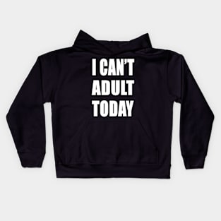 I Can't adult today funny shirt Kids Hoodie